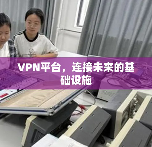 VPN平台，连接未来的基础设施