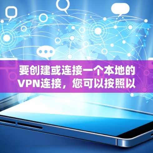 要创建或连接一个本地的VPN连接，您可以按照以下步骤操作