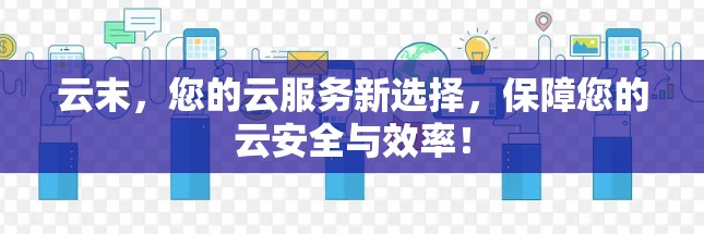 云末，您的云服务新选择，保障您的云安全与效率！