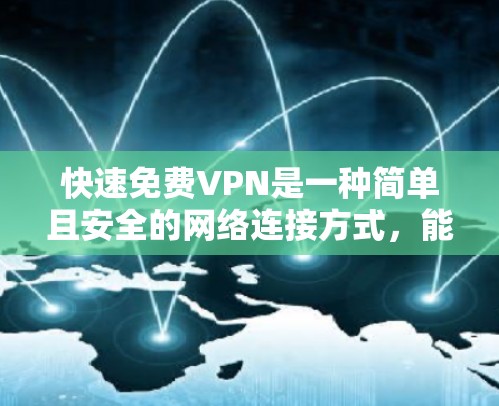 快速免费VPN是一种简单且安全的网络连接方式，能够帮助用户轻松连接到外网。以下是一些适合快速免费使用的VPN推荐