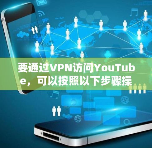 要通过VPN访问YouTube，可以按照以下步骤操作