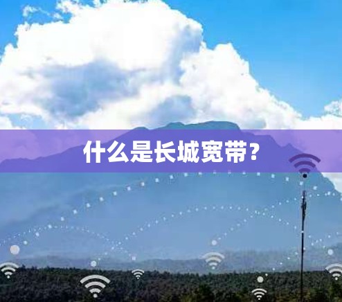 什么是长城宽带？
