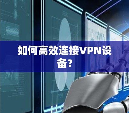如何高效连接VPN设备？