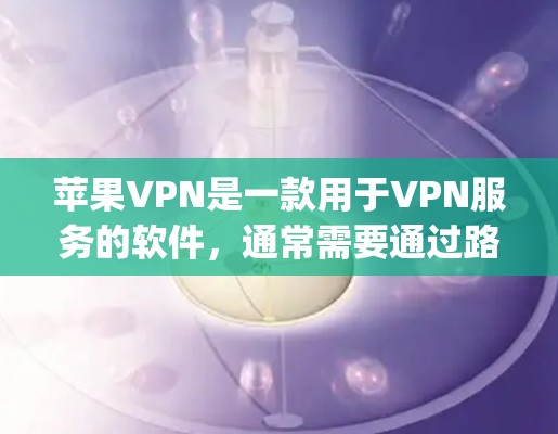 苹果VPN是一款用于VPN服务的软件，通常需要通过路由器或网络设备连接到苹果公司提供的服务器。如果苹果vpn无法打开，可能的原因包括
