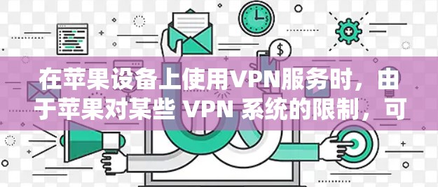 在苹果设备上使用VPN服务时，由于苹果对某些 VPN 系统的限制，可能需要采取以下步骤才能实现VPN