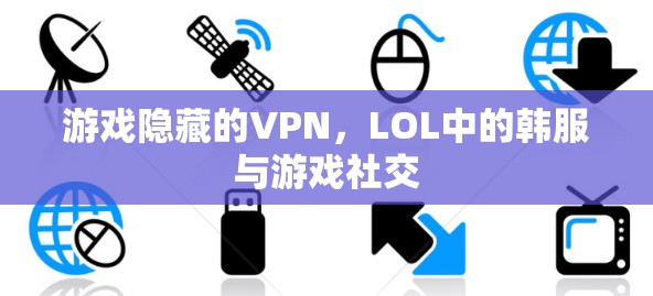 游戏隐藏的VPN，LOL中的韩服与游戏社交