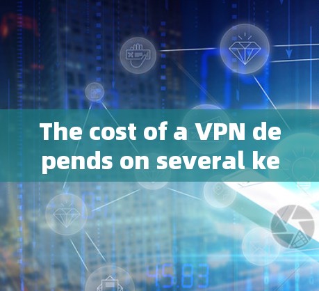 The cost of a VPN depends on several key factors,each influencing the final price: