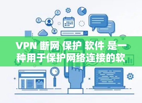 VPN 断网 保护 软件 是一种用于保护网络连接的软件，旨在防止网络攻击和恶意软件的传播。以下是关于该软件的详细信息