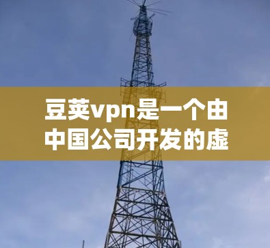 豆荚vpn是一个由中国公司开发的虚拟现实（VR）游戏平台，提供了一系列虚拟现实游戏体验。如果你指的是豆荚vpn游戏，可以通过以下步骤获取游戏