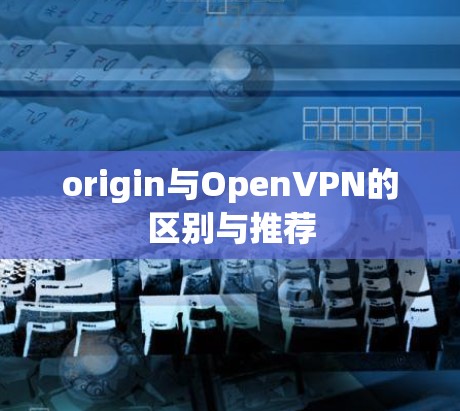 origin与OpenVPN的区别与推荐