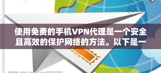 使用免费的手机VPN代理是一个安全且高效的保护网络的方法。以下是一个结构化的指南，帮助你系统地使用 VPN代理