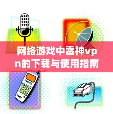 网络游戏中雷神vpn的下载与使用指南