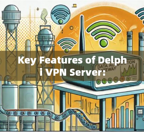 Key Features of Delphi VPN Server: