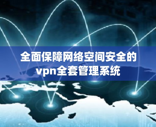 全面保障网络空间安全的vpn全套管理系统