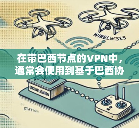 在带巴西节点的VPN中，通常会使用到基于巴西协议的VPN（VLAN VPN）例如VPN4+VLAN-4+这种VPN提供更高级的安全配置，通常用于企业级或高层级的VPN需求