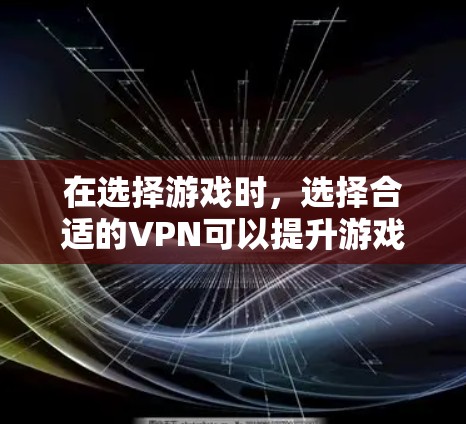 在选择游戏时，选择合适的VPN可以提升游戏体验，尤其是当你的设备可能需要频繁移动或有多个玩家时。以下是一些适合游戏使用的VPN推荐