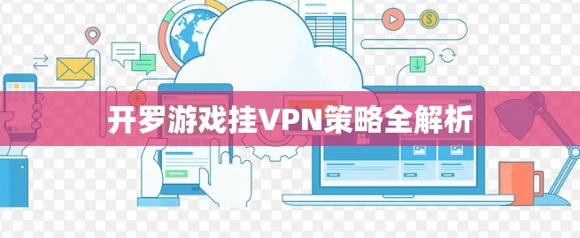 开罗游戏挂VPN策略全解析