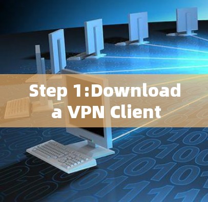 Step 1:Download a VPN Client