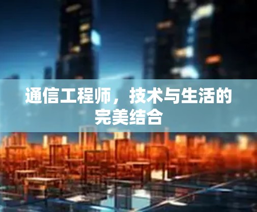通信工程师，技术与生活的完美结合