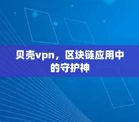 贝壳vpn，区块链应用中的守护神