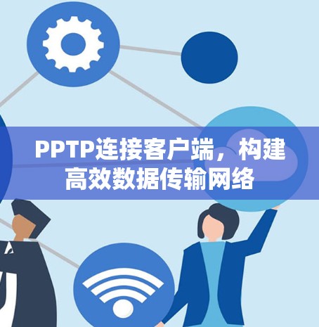 PPTP连接客户端，构建高效数据传输网络