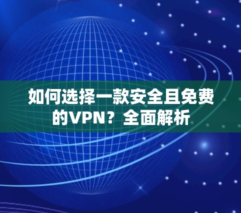 如何选择一款安全且免费的VPN？全面解析