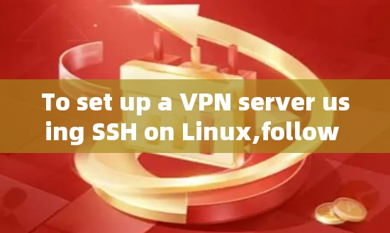 To set up a VPN server using SSH on Linux,follow these organized steps:
