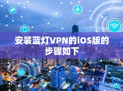 安装蓝灯VPN的iOS版的步骤如下