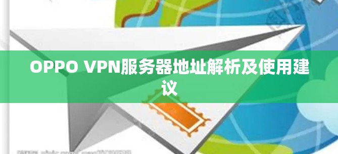 OPPO VPN服务器地址解析及使用建议