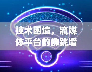 技术困境，流媒体平台的佛跳墙vpn该如何降下来？