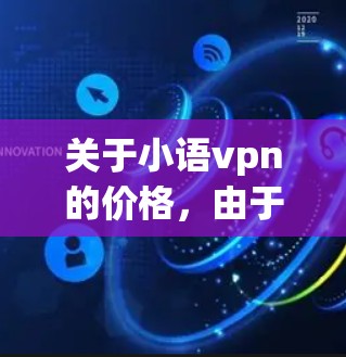 关于小语vpn的价格，由于名称可能存在混淆或不准确，具体信息可能因平台而异。如果你指的是某个特定的教育应用或工具，价格通常会根据其功能和适用场景而定。以下是一些可能的价格范围，供参考