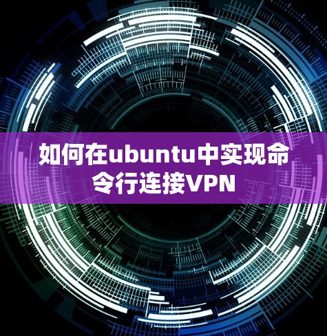 如何在ubuntu中实现命令行连接VPN