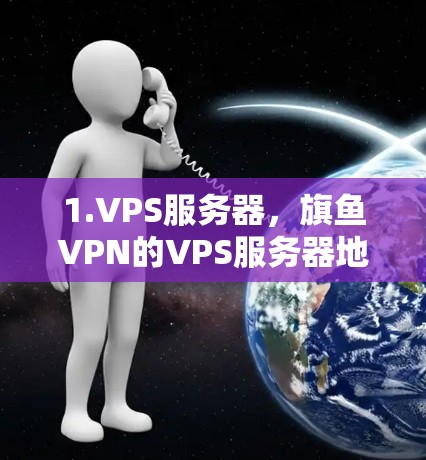 1.VPS服务器，旗鱼VPN的VPS服务器地址为，199.