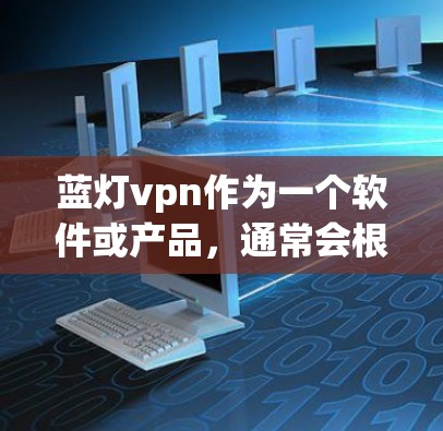 蓝灯vpn作为一个软件或产品，通常会根据其功能和市场情况决定是否需要付费。如果你能提供更多具体信息，我可以更好地帮助你。以下是一些可能的相关问题和建议