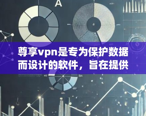 尊享vpn是专为保护数据而设计的软件，旨在提供加密通信和数据隐私保护的服务。以下是关于尊享vpn官方网站的详细信息