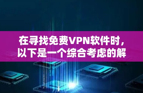 在寻找免费VPN软件时，以下是一个综合考虑的解决方案