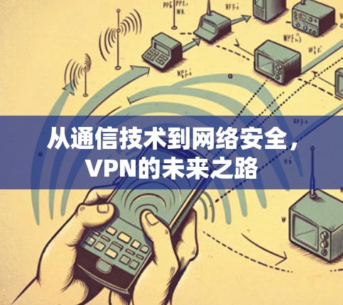 从通信技术到网络安全，VPN的未来之路