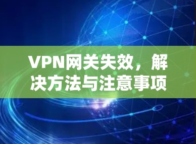 VPN网关失效，解决方法与注意事项