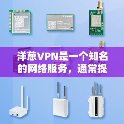 洋葱VPN是一个知名的网络服务，通常提供安全的网络连接。然而，如果你在使用洋葱VPN时遇到了连接失败的问题，可能需要以下步骤来解决