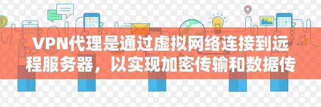VPN代理是通过虚拟网络连接到远程服务器，以实现加密传输和数据传输的一种方式。在QQ中使用VPN代理可以提供更安全、隐私和高效的传输体验。以下是使用QQVPN代理的具体步骤和方法