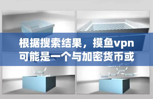根据搜索结果，摸鱼vpn可能是一个与加密货币或网络服务相关的软件或工具。然而，由于没有明确的定义和更多的信息，我无法确定摸鱼vpn的具体功能或用途。为了获取相关信息，建议您