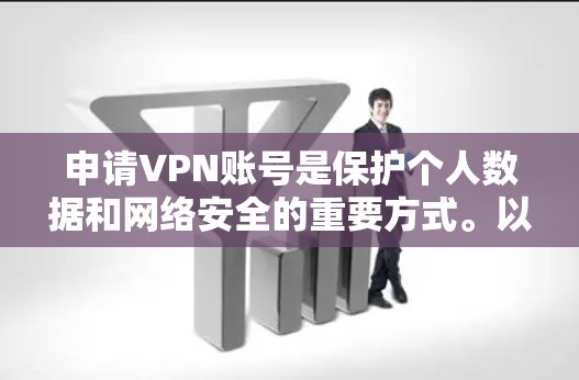 申请VPN账号是保护个人数据和网络安全的重要方式。以下是详细的步骤和信息，帮助你顺利申请和使用VPN账号