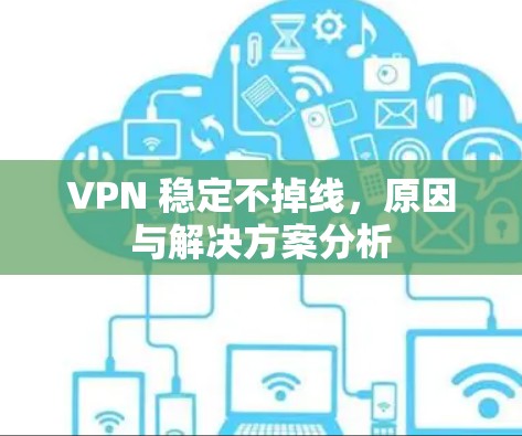 VPN 稳定不掉线，原因与解决方案分析