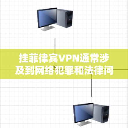 挂菲律宾VPN通常涉及到网络犯罪和法律问题。菲律宾是一个法治国家，所有网络服务和VPN服务都必须遵守当地法律。如果你在使用菲律宾的VPN服务时，可能会遇到法律问题，甚至面临法律后果