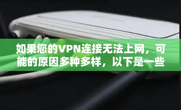 如果您的VPN连接无法上网，可能的原因多种多样，以下是一些常见的解决方法