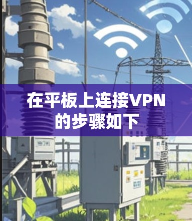 在平板上连接VPN的步骤如下