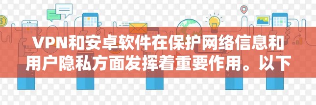 VPN和安卓软件在保护网络信息和用户隐私方面发挥着重要作用。以下是关于它们的关系的详细信息