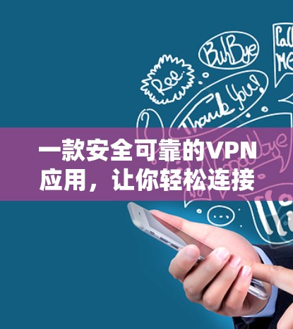 一款安全可靠的VPN应用，让你轻松连接世界