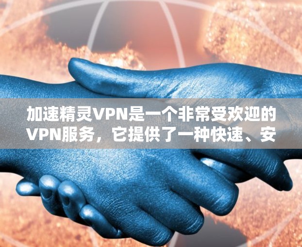 加速精灵VPN是一个非常受欢迎的VPN服务，它提供了一种快速、安全、便捷的网络连接方式。以下是对其评价的一些关键点