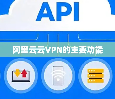 阿里云云VPN的主要功能